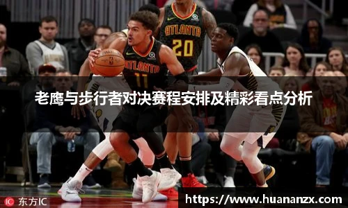 老鹰与步行者对决赛程安排及精彩看点分析
